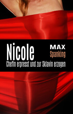 Max Spanking: Nicole: Chefin erpresst und zur Sklavin erzogen (Onleihe)