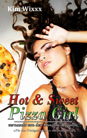 Kim Wixxx: Hot & Sweet Pizza-Girl: Vernascht von den Gangsta-Rappern