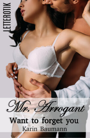 Karin Baumann: Mr. Arrogant: Want to forget you (Mr.Arrogant 2)